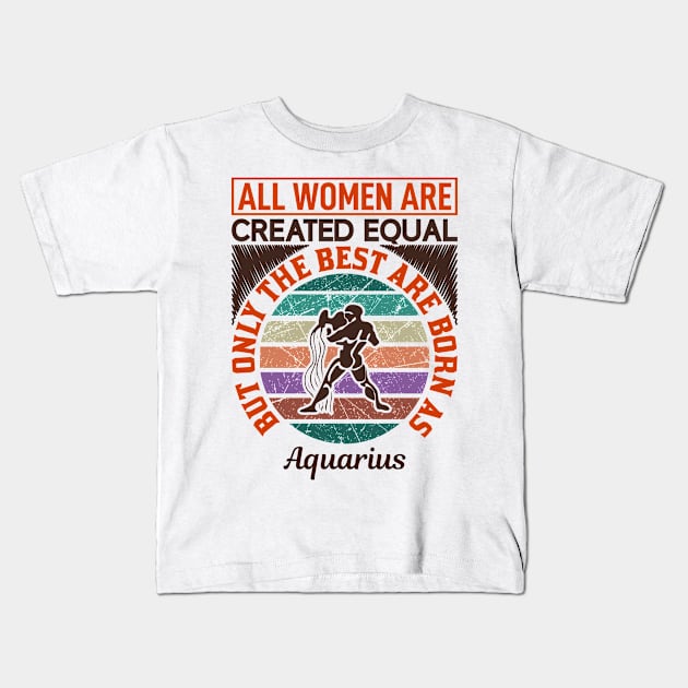 all women are created equal but only the best are born as aquarius Kids T-Shirt by Fashion Style